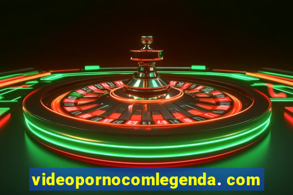 videopornocomlegenda. com